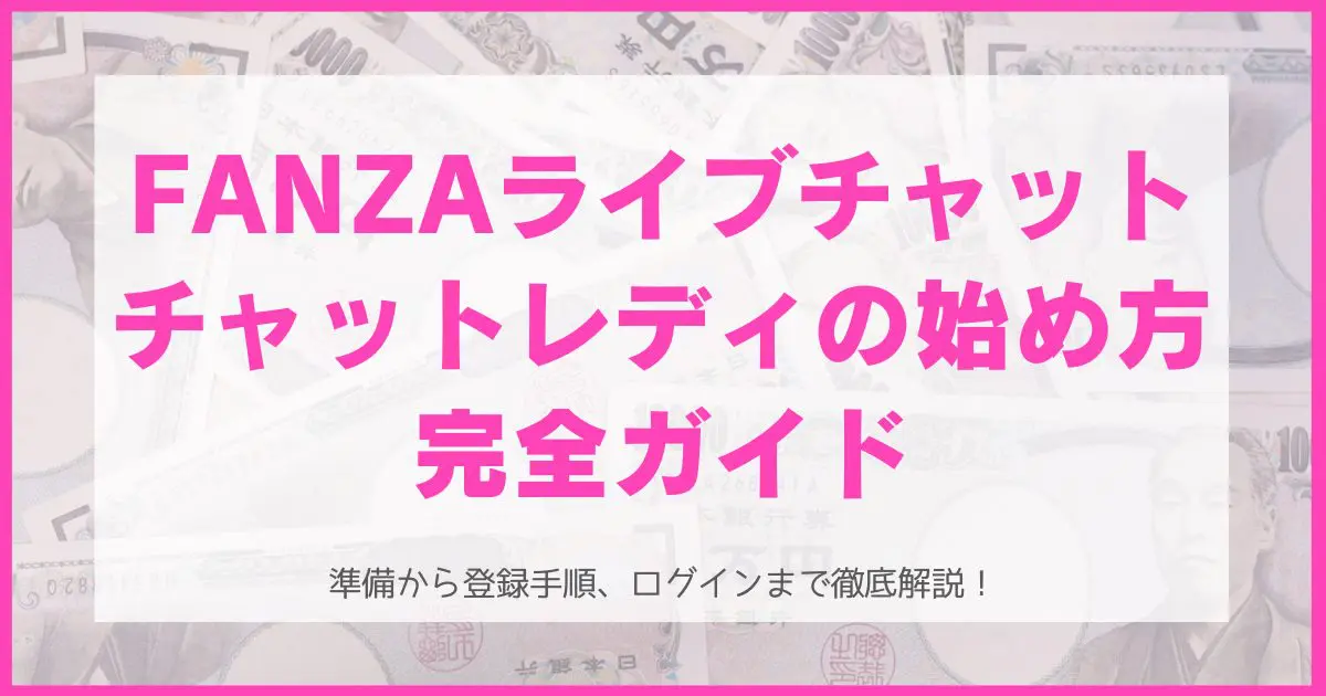FANZAライブチャットのチャットレディの始め方完全ガイド！年齢、登録手順、かけもち、スマホアプリまで！