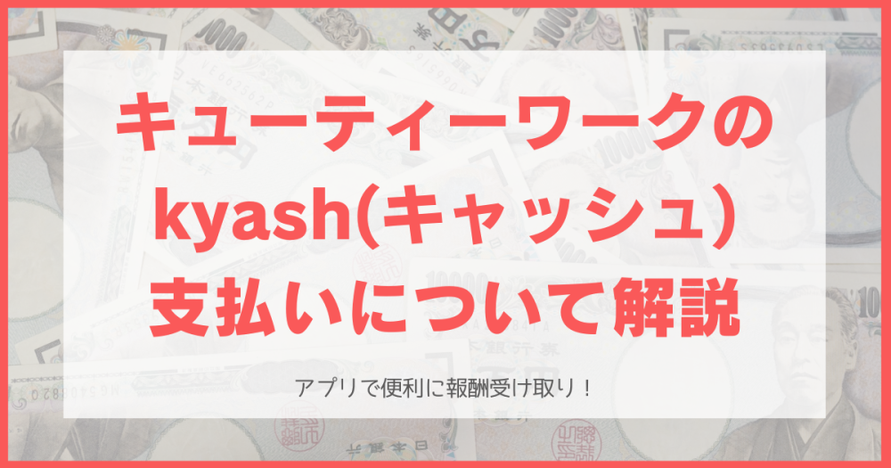 キューティーワーク（ユニウェイ）のキャッシュ払いとは？kyashアプリ送金の始め方を解説【メールレディ】