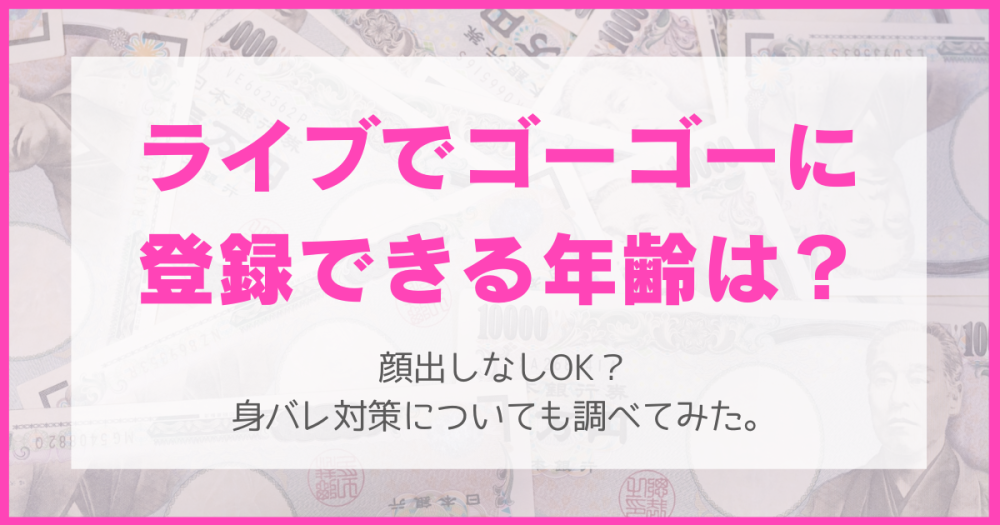 ライブでゴーゴーに登録できる年齢は？顔出しなしOK？身バレ対策についても調べてみた。