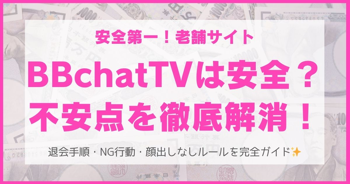 BBchatTVの安全性を徹底解説!身バレ、禁止事項、退会など詳しく解説