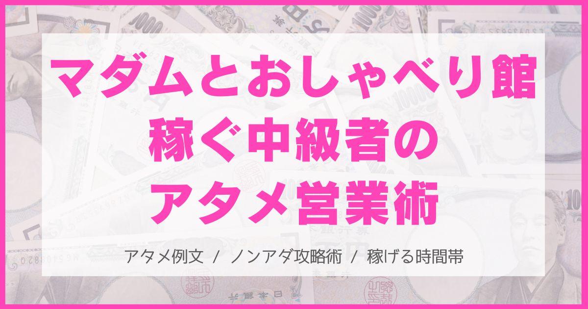 マダムとおしゃべり館で稼ぐコツ!中級編、アタックメール&ノンアダルトで稼ぐテクニック